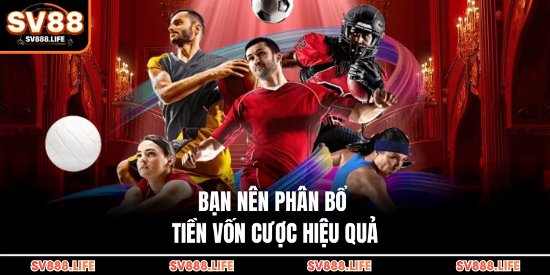 Bạn nên phân bổ tiền vốn cược hiệu quả