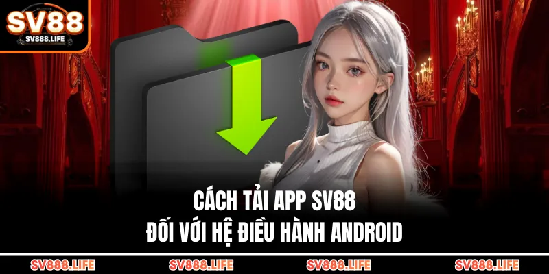 Cách tải app SV88 đối với hệ điều hành Android