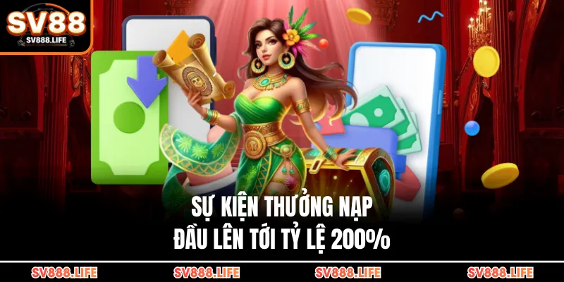 Sự kiện thưởng nạp đầu lên tới tỷ lệ 200%