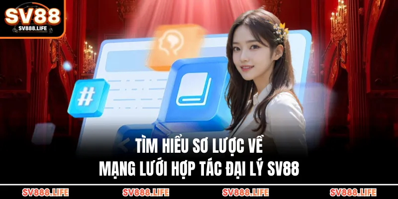 Tìm hiểu sơ lược về mạng lưới hợp tác đại lý SV88