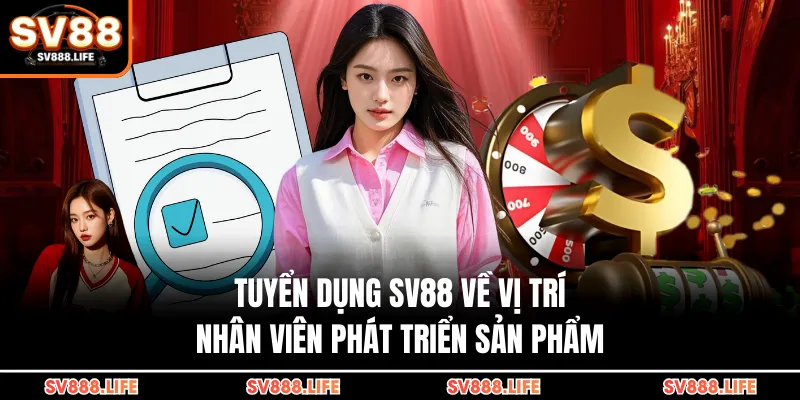 Tuyển dụng SV88 về vị trí nhân viên phát triển sản phẩm